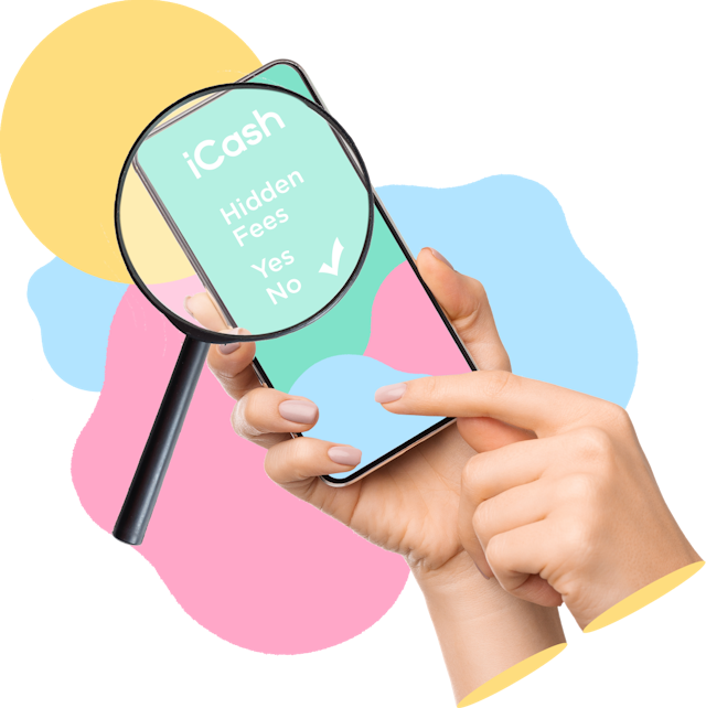iCash loans have no hidden fees. All fees are disclosed in your digital loan agreement.